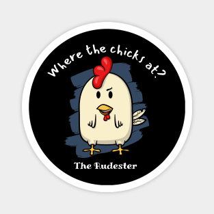 Where the chicks at? The Rudester Magnet